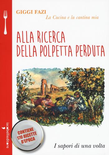 Alla ricerca della polpetta perduta. La cucina e la cantina mia - Giggi Fazi - Libro Iacobellieditore 2018, A tavola | Libraccio.it