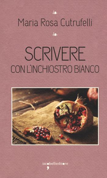 Scrivere con l'inchiostro bianco - Maria Rosa Cutrufelli - Libro Iacobellieditore 2018, I leggendari | Libraccio.it