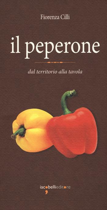 Il peperone. Dal territorio alla tavola - Fiorenza Cilli - Libro Iacobellieditore 2018, Eat. Eccellenze a tavola | Libraccio.it