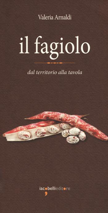 Il fagiolo. Dal territorio alla tavola - Valeria Arnaldi - Libro Iacobellieditore 2018, Eat. Eccellenze a tavola | Libraccio.it