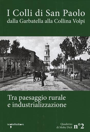 I colli di San Paolo. Dalla Garbatella alla Collina Volpi tra paesaggio rurale e industrializzazione  - Libro Iacobellieditore 2018, Quaderni di Moby Dick | Libraccio.it