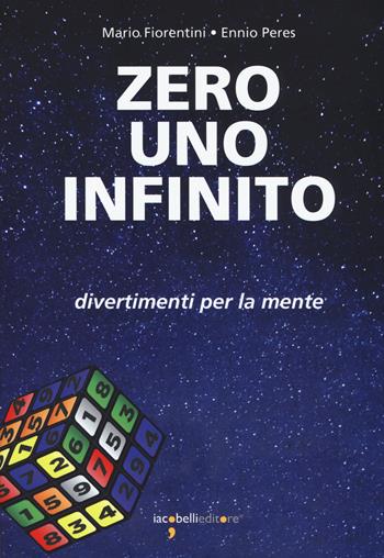 Zero uno infinito. Divertimenti per la mente - Mario Fiorentini, Ennio Peres - Libro Iacobellieditore 2018, Fuoricollana | Libraccio.it