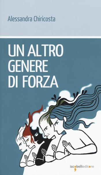 Un altro genere di forza - Alessandra Chiricosta - Libro Iacobellieditore 2019, Workshop | Libraccio.it