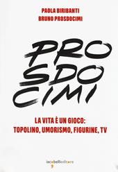 Prosdocimi. La vita è un gioco: Topolino, umorismo, figurine, tv. Ediz. illustrata