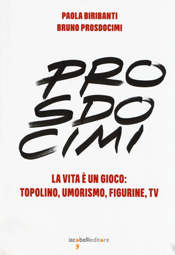 Prosdocimi. La vita è un gioco: Topolino, umorismo, figurine, tv. Ediz. a colori - Paola Biribanti, Bruno Prosdocimi - Libro Iacobellieditore 2018, Pop Story | Libraccio.it