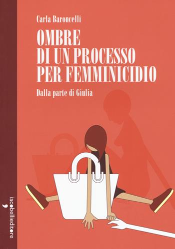 Ombre di un processo per femminicidio. Dalla parte di Giulia - Carla Baroncelli - Libro Iacobellieditore 2019, Parliamone | Libraccio.it