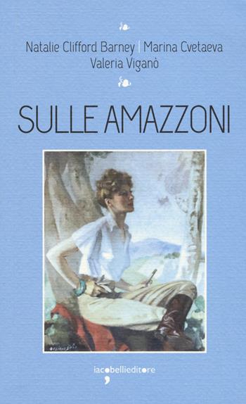 Sulle amazzoni - Marina Cvetaeva, Natalie Clifford Barney, Valeria Viganò - Libro Iacobellieditore 2019, I leggendari | Libraccio.it