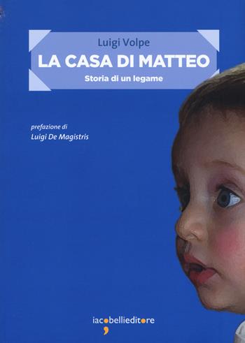 La casa di Matteo. Storia di un legame - Luigi Volpe - Libro Iacobellieditore 2019, Frammenti di memoria | Libraccio.it
