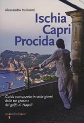 Ischia Capri Procida. Guida romanzata in sette giorni delle tre gemme del Golfo di Napoli