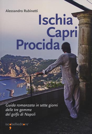 Ischia Capri Procida. Guida romanzata in sette giorni delle tre gemme del Golfo di Napoli - Alessandro Rubinetti - Libro Iacobellieditore 2019, Guide | Libraccio.it
