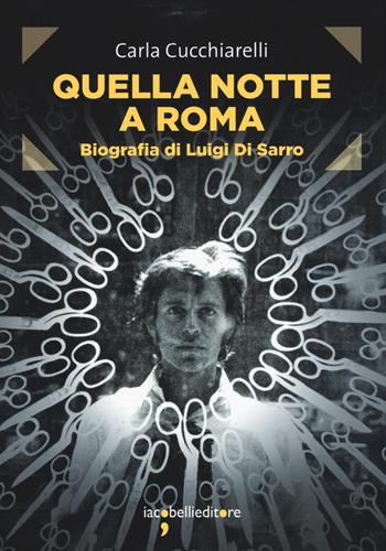 Quella notte a Roma. Biografia di Luigi Di Sarro - Carla Cucchiarelli - Libro Iacobellieditore 2019, Frammenti di memoria | Libraccio.it