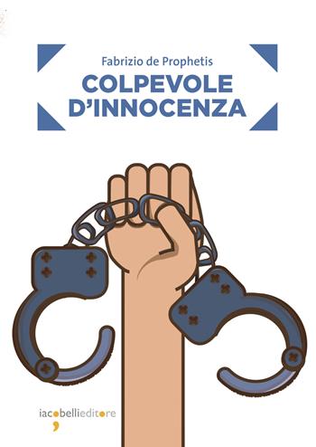 Colpevole d'innocenza - Fabrizio De Prophetis - Libro Iacobellieditore 2020, Frammenti di memoria | Libraccio.it