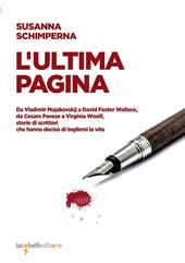 L'ultima pagina. Da Vladimir Majakovskij a David Foster Wallace, da Cesare Pavese a Virginia Woolf, storie di scrittori che hanno deciso di togliersi la vita