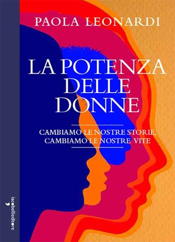 La potenza delle donne. Cambiamo la nostra storia, cambiamo le nostre vite - Paola Leonardi - Libro Iacobellieditore 2020, Parliamone | Libraccio.it