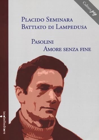Pasolini, amore senza fine - Placido Seminara Battiato di Lampedusa, Seminara, Batti - Libro Iacobellieditore 2023, Parliamone | Libraccio.it