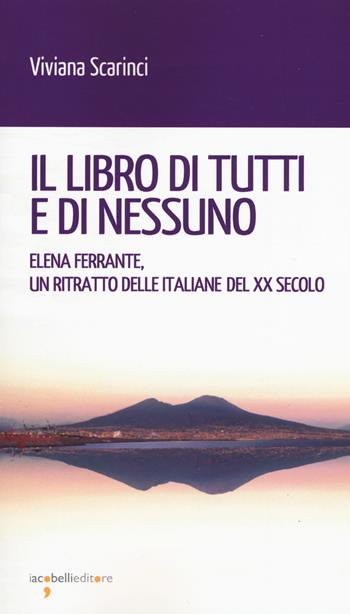 Il libro di tutti e di nessun. Elena Ferrante, un ritratto delle italiane del XX secolo - Viviana Scarinci - Libro Iacobellieditore 2020, Workshop | Libraccio.it