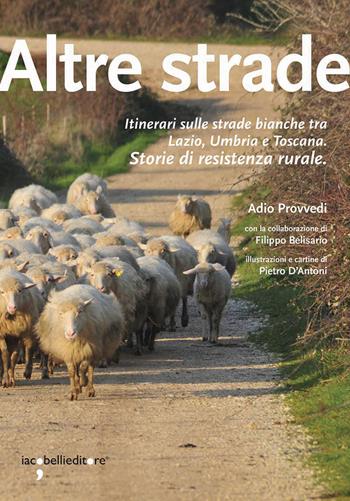 Altre strade. Itinerari sulle strade bianche fra Lazio, Umbria e Toscana. Storie di resistenza rurale - Adio Provvedi, Filippo Belisario - Libro Iacobellieditore 2021, Guide | Libraccio.it