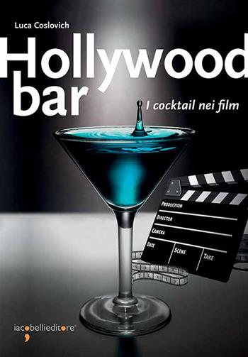 Hollywood bar. I cocktail nei film - Luca Coslovich - Libro Iacobellieditore 2021, Guide | Libraccio.it