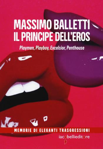 Il principe dell'eros. Playmen, Playboy, Excelsior, Penthouse - Massimo Balletti - Libro Iacobellieditore 2021, Pop Story | Libraccio.it