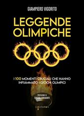 Leggende Olimpiche. I 100 momenti cruciali che hanno infiammato i giochi olimpici