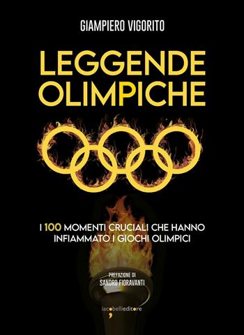 Leggende Olimpiche. I 100 momenti cruciali che hanno infiammato i giochi olimpici - Giampiero Vigorito - Libro Iacobellieditore 2021, Fuoricollana | Libraccio.it