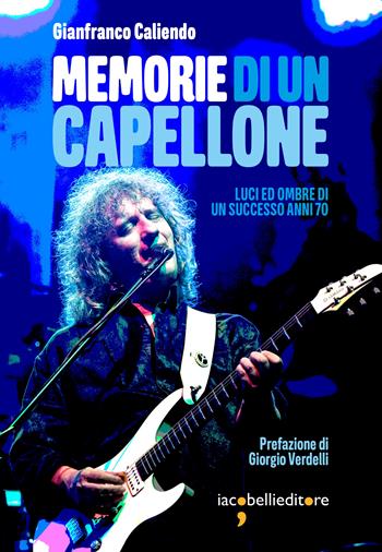 Memorie di un capellone. Luci ed ombre di un successo anni 70 - Gianfranco Caliendo - Libro Iacobellieditore 2021, Pop Story | Libraccio.it