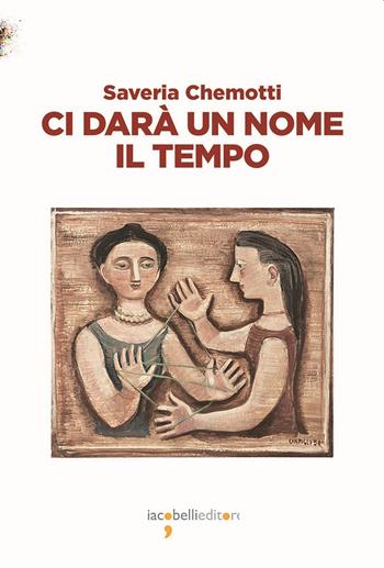 Ci darà un nome il tempo - Saveria Chemotti - Libro Iacobellieditore 2022, Frammenti di memoria | Libraccio.it