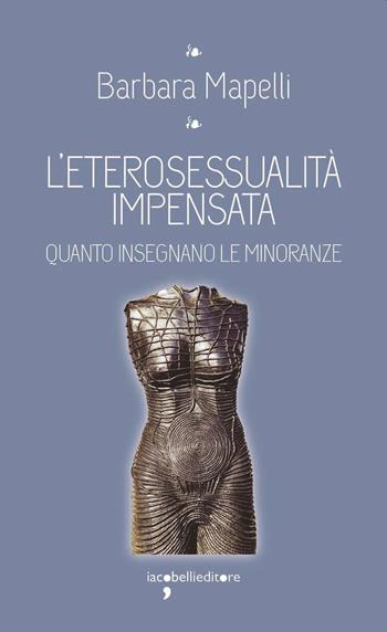 L'eterosessualità impensata. Quanto insegnano le minoranze - Barbara Mapelli - Libro Iacobellieditore 2022, I leggendari | Libraccio.it