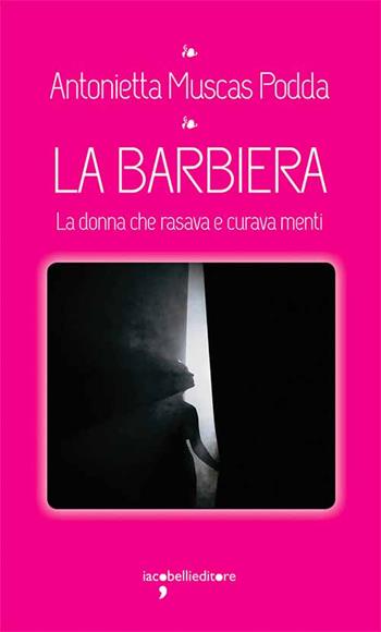 La barbiera. La donna che rasava e curava menti - Antonietta Muscas Podda - Libro Iacobellieditore 2023, I leggendari | Libraccio.it