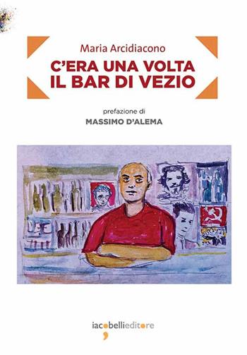 C'era una volta il bar di Vezio - Maria Arcidiacono - Libro Iacobellieditore 2023, Frammenti di memoria | Libraccio.it