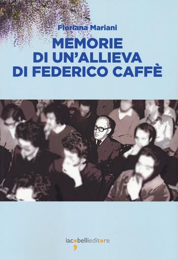 Memorie di un'allieva di Federico Caffé - Floriana Mariani - Libro Iacobellieditore 2022, Frammenti di memoria | Libraccio.it