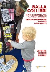 Balla coi libri. 50 anni di controcultura fra passato e presente. Marcello Baraghini si racconta a Daniela Piretti