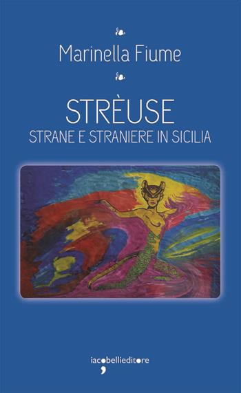 Strèuse. Strane e straniere in Sicilia - Marinella Fiume - Libro Iacobellieditore 2023, I leggendari | Libraccio.it