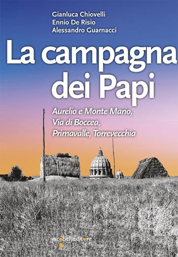 La campagna dei papi. Aurelio e Monte Mario, Via di Boccea, Primavalle, Torrevecchia - Gianluca Chiovelli, Ennio De Risio, Alessandro Guarnacci - Libro Iacobellieditore 2023, Guide | Libraccio.it