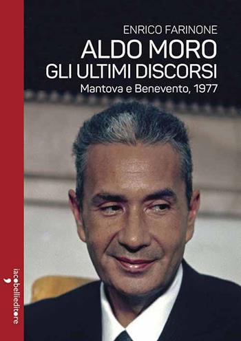Aldo Moro. Gli ultimi discorsi. Mantova e Benevento, 1977 - Enrico Farinone - Libro Iacobellieditore 2023, Parliamone | Libraccio.it