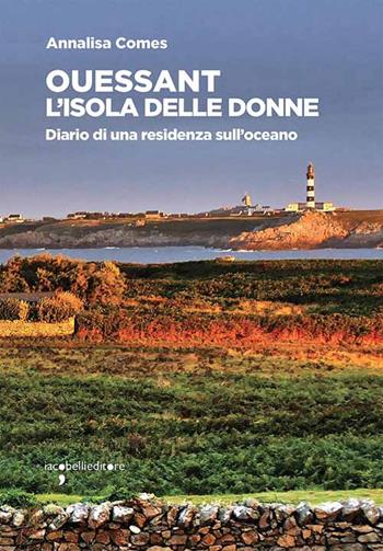 Ouessant. L'isola delle donne. Diario di una residenza sull'oceano - Annalisa Comes - Libro Iacobellieditore 2023, Frammenti di memoria | Libraccio.it