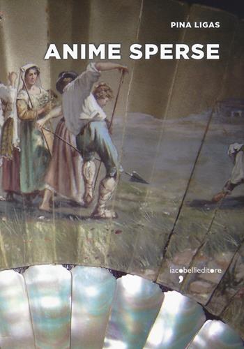 Anime sperse - Pina Ligas - Libro Iacobellieditore 2023, Frammenti di memoria | Libraccio.it