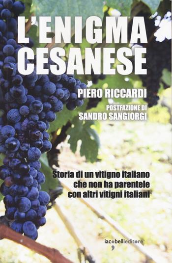 L'enigma cesanese. Storia di un vitigno italiano che non ha parentele con altri vitigni italiani - Piero Riccardi - Libro Iacobellieditore 2023 | Libraccio.it