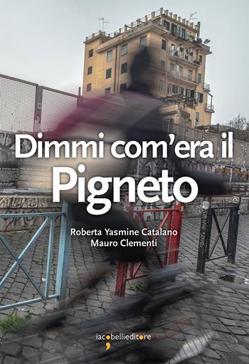 Dimmi com'era il Pigneto - Roberta Yasmine Catalano, Mauro Clementi - Libro Iacobellieditore 2024, Guide | Libraccio.it