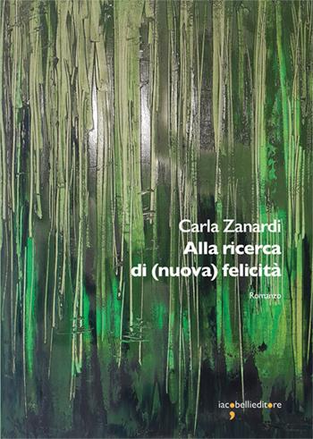 Alla ricerca di (nuova) felicità - Carla Zanardi - Libro Iacobellieditore 2026, Graffiti | Libraccio.it