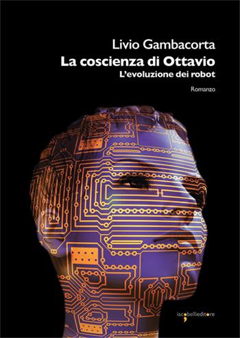 La coscienza di Ottavio. L'evoluzione dei robot - Livio Gambacorta - Libro Iacobellieditore 2026, Graffiti | Libraccio.it