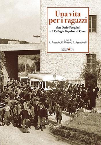 Una vita per i ragazzi. Don Dario Pasquini e il collegio popolare di Olmo - Luisa Fressoia, Francesca Silvestri, Alessandra Agostinelli - Libro Ali&No 2009, Sguardi sul passato | Libraccio.it
