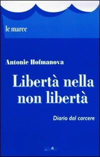 Libertà nella non libertà. Diario dal carcere - Antonie Hofmanova - Libro Ali&No 2012, Le maree | Libraccio.it