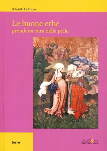 Le buone erbe. Prendersi cura della pelle - Gabriella La Rovere - Libro Ali&No 2012, Terre | Libraccio.it