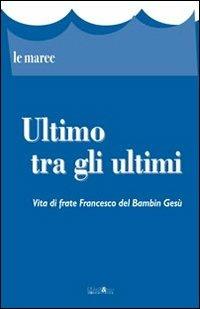 Ultimo tra gli ultimi. Vita di frate Francesco del Bambin Gesù - Anonimo - Libro Ali&No 2012 | Libraccio.it
