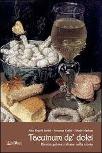 Tacuinum de' dolci. Ricette golose italiane nella storia - Alex Revelli Sorini, Susanna Cutini, Shady Hasbun - Libro Ali&No 2012 | Libraccio.it