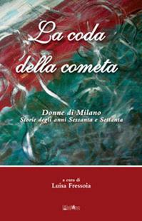 La coda della cometa. Donne di Milano. Storie degli anni Sessanta e Settanta - Luisa Fressoia - Libro Ali&No 2013 | Libraccio.it