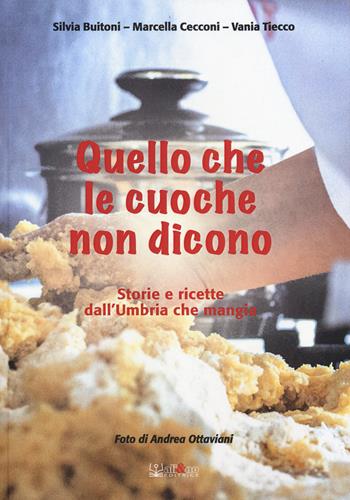 Quello che le cuoche non dicono. Storie e ricette dall'Umbria che mangia - Silvia Buitoni, Marcella Cecconi, Vania Tiecco - Libro Ali&No 2015 | Libraccio.it