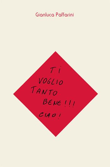 Ti voglio tanto bene!!! Ciao! - Gianluca Paffarini - Libro Ali&No 2016 | Libraccio.it