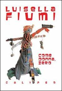 Come donna, zero - Luisella Fiumi - Libro Calypso 2009 | Libraccio.it